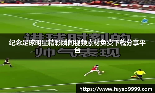纪念足球明星精彩瞬间视频素材免费下载分享平台